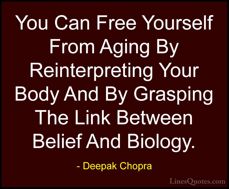 Image result for DEEPAK CHOPRA AGING WELL PIC QUOTE BELIEFS BIOLOGY